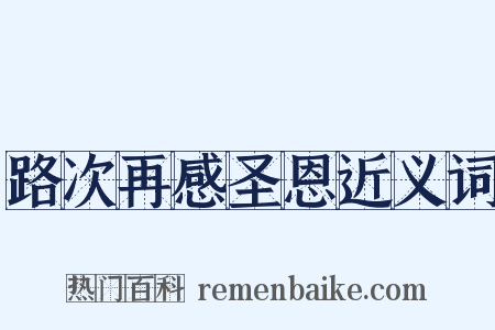 路次再感圣恩近义词是什么意思的图片